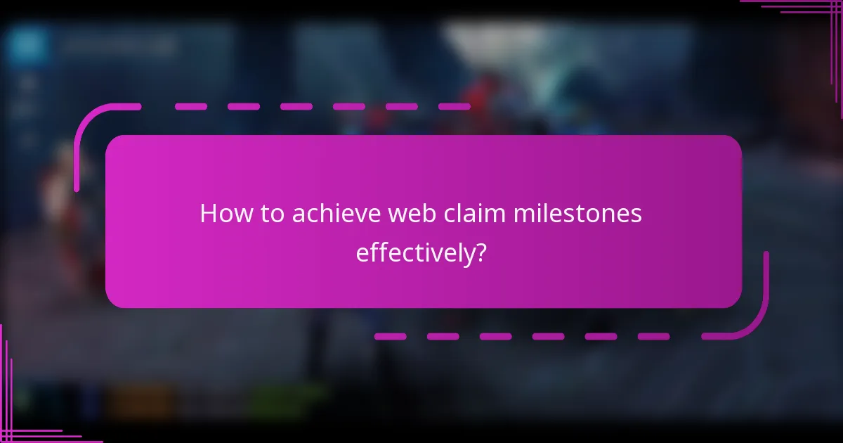 How to achieve web claim milestones effectively?