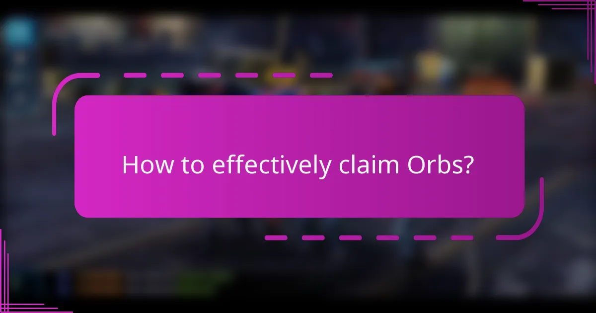 How to effectively claim Orbs?