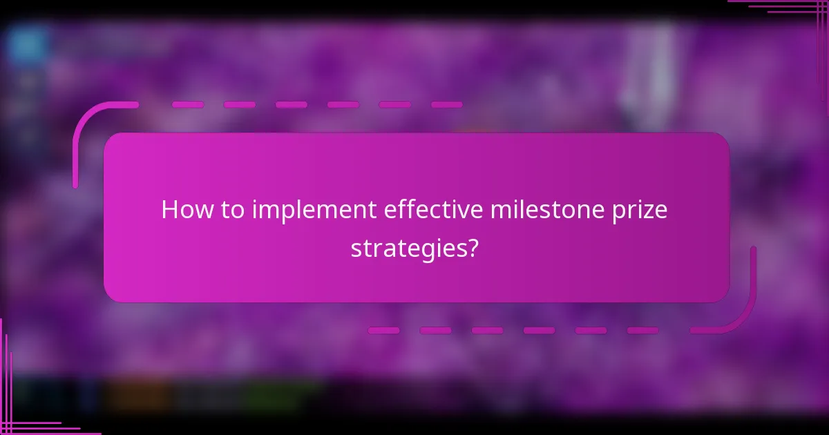 How to implement effective milestone prize strategies?