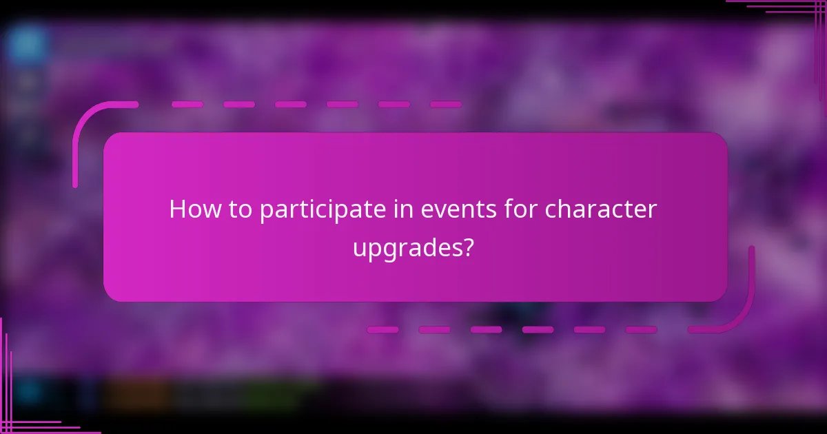 How to participate in events for character upgrades?