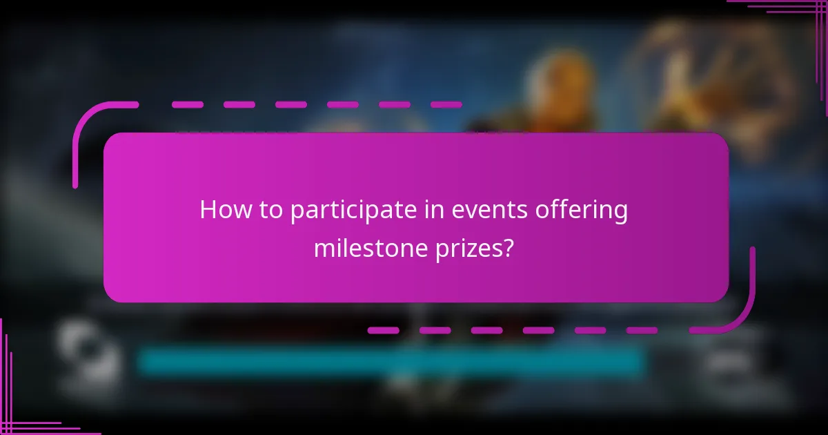 How to participate in events offering milestone prizes?