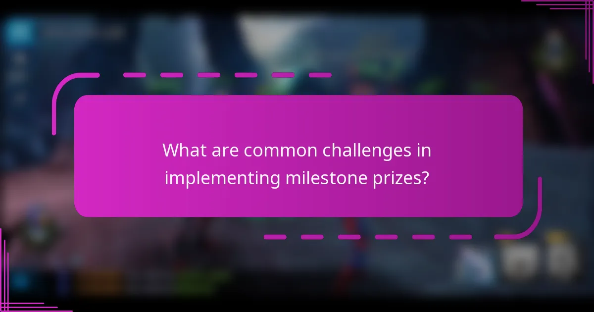 What are common challenges in implementing milestone prizes?