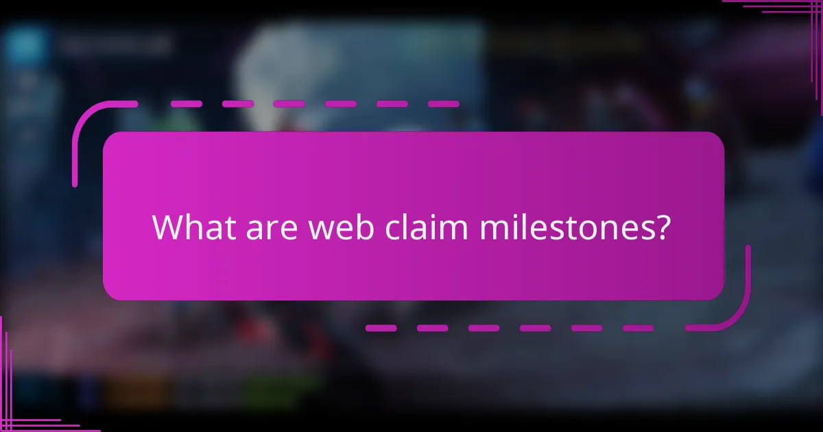 What are web claim milestones?