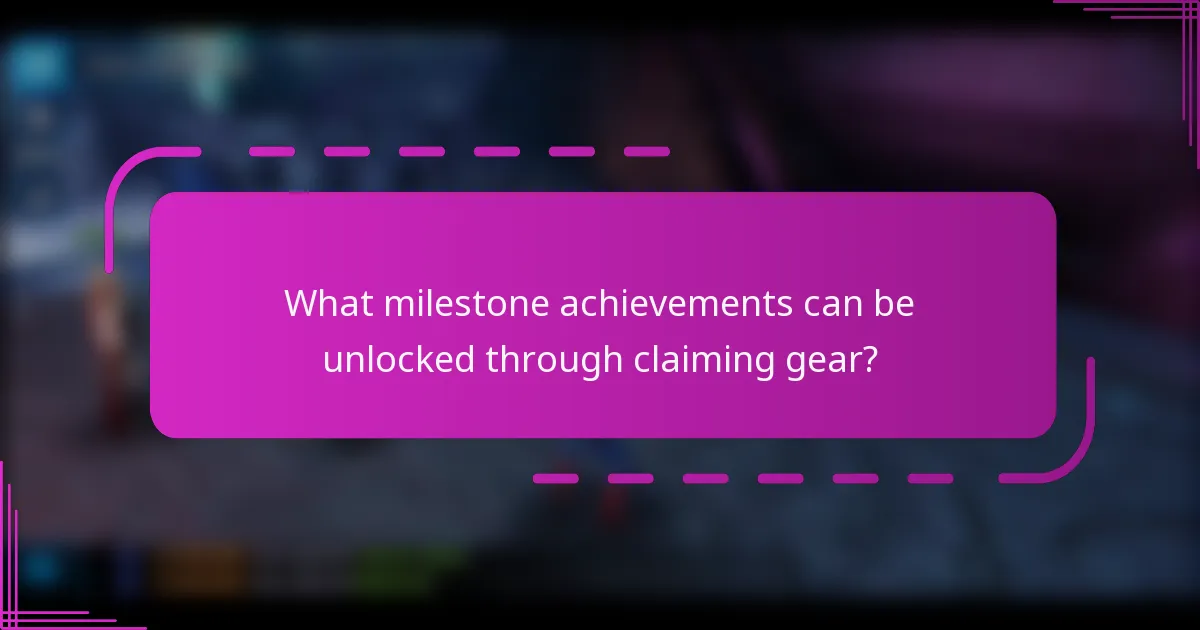 What milestone achievements can be unlocked through claiming gear?