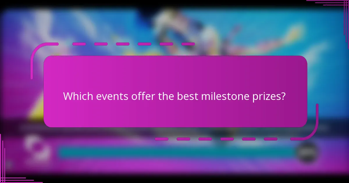Which events offer the best milestone prizes?
