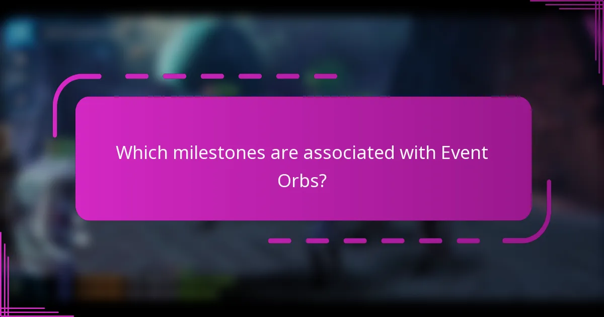 Which milestones are associated with Event Orbs?
