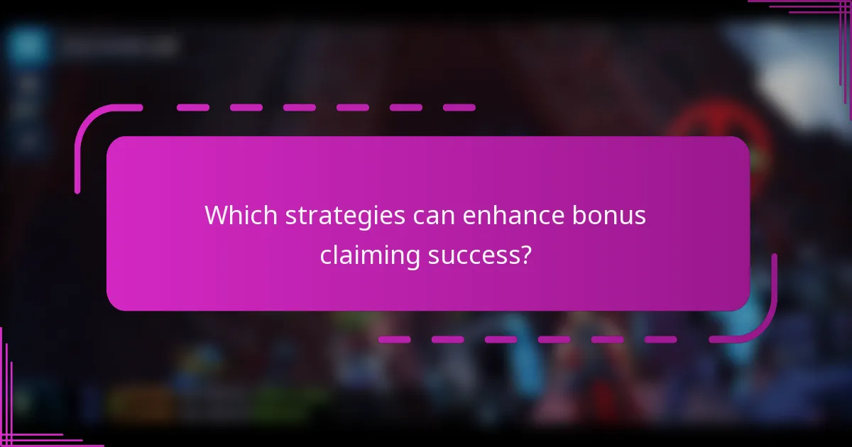 Which strategies can enhance bonus claiming success?