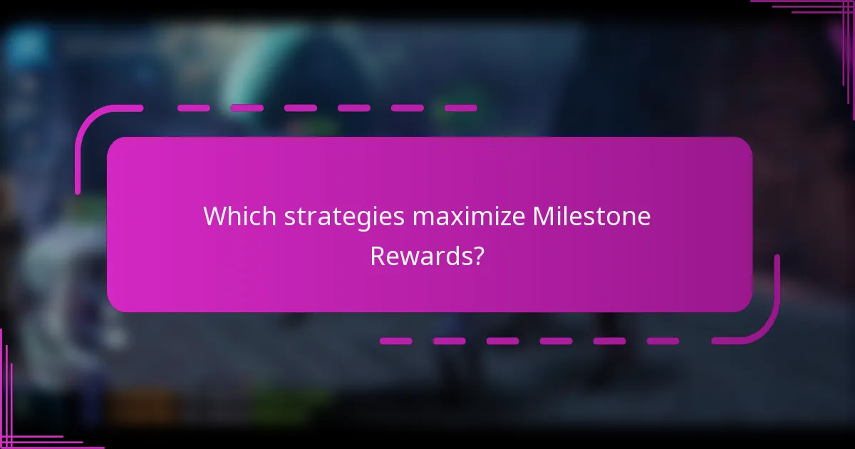 Which strategies maximize Milestone Rewards?